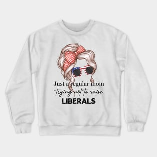 Just A Regular Mom Trying Not To Raise Liberals Crewneck Sweatshirt